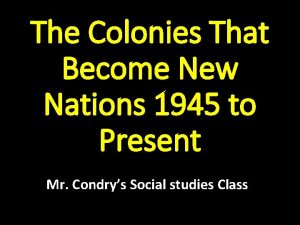 The Colonies That Become New Nations 1945 to