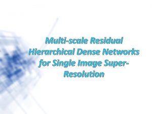 Multiscale Residual Hierarchical Dense Networks for Single Image