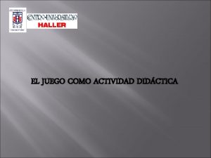 EL JUEGO COMO ACTIVIDAD DIDCTICA Jugar Es una