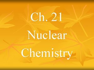 Ch 21 Nuclear Chemistry The Nucleus n Protons
