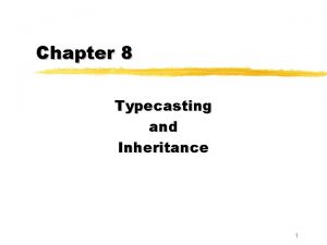 Chapter 8 Typecasting and Inheritance 1 Type Casting