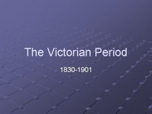 The Victorian Period 1830 1901 A Time of