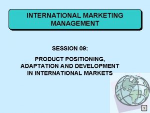 INTERNATIONAL MARKETING MANAGEMENT SESSION 09 PRODUCT POSITIONING ADAPTATION