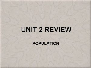 UNIT 2 REVIEW POPULATION POPULATION DISTRIBUTION AND DENSITY