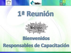 1 Reunin Bienvenidos Responsables de Capacitacin Mensaje de