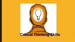 Critical Thinking Skills WHAT IS CRITICAL THINKING The