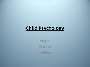 Child Psychology Piaget Erikson Kohlberg Piaget Cognitive Development