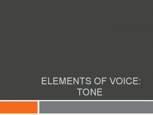 ELEMENTS OF VOICE TONE Elements of Voice Tone