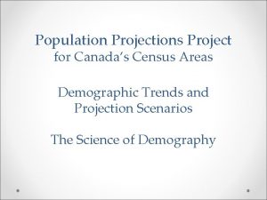 Population Projections Project for Canadas Census Areas Demographic