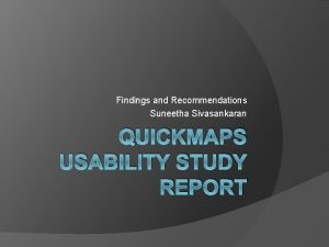 Findings and Recommendations Suneetha Sivasankaran QUICKMAPS USABILITY STUDY