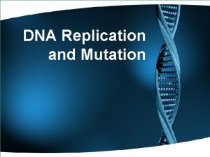 DNA Replication and Mutation Replication The process of