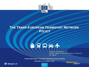 THE TRANSEUROPEAN TRANSPORT NETWORK POLICY Philippe Chantraine Deputy