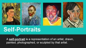 SelfPortraits A selfportrait is a representation of an