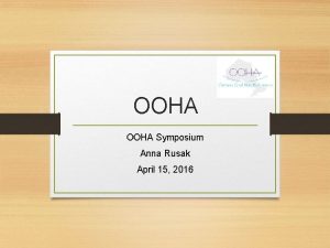 OOHA Symposium Anna Rusak April 15 2016 Please