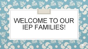 WELCOME TO OUR IEP FAMILIES Introductions Christine Sciascia