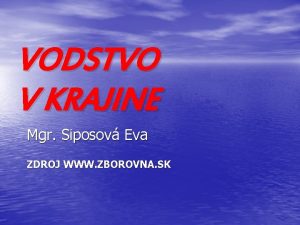 VODSTVO V KRAJINE Mgr Siposov Eva ZDROJ WWW