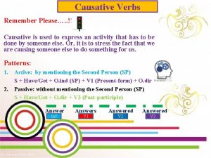 Causative Verbs Remember Please Causative is used to