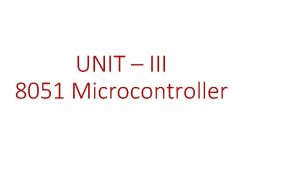 UNIT III 8051 Microcontroller The 8051 has two