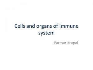 Cells and organs of Immune system Parmar Krupal