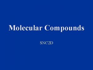 Molecular Compounds SNC 2 D Molecular Compounds Sometimes