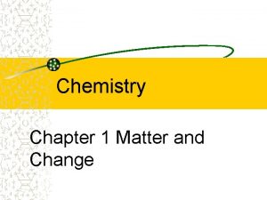 Chemistry Chapter 1 Matter and Change Chemistry is