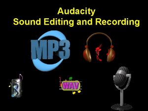 Audacity Sound Editing and Recording Audacity is a