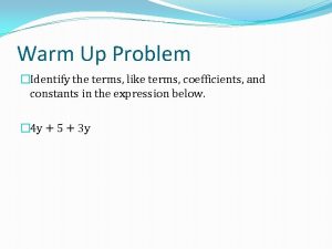 Warm Up Problem Identify the terms like terms