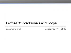 Lecture 3 Conditionals and Loops Eleanor Birrell September