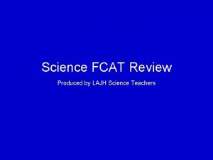 Science FCAT Review Produced by LAJH Science Teachers