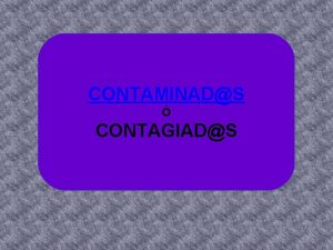 CONTAMINADS CONTAGIADS CONTAGIAR verbo transitivo 1 Transmitir una