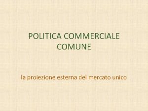 POLITICA COMMERCIALE COMUNE la proiezione esterna del mercato