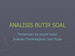 ANALISIS BUTIR SOAL Pertemuan ke empat belas Evaluasi