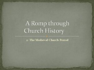 A Romp through Church History 2 The Medieval