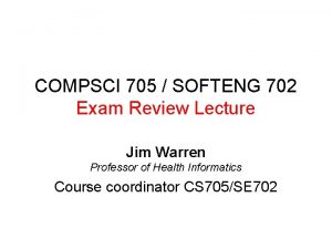 COMPSCI 705 SOFTENG 702 Exam Review Lecture Jim