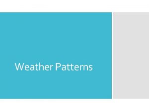 Weather Patterns Most weather changes occur because of