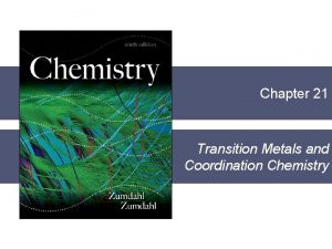 Chapter 21 Transition Metals and Coordination Chemistry Section