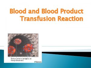 Blood and Blood Product Transfusion Reaction History of