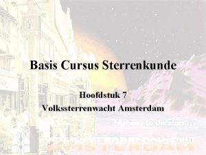 Basis Cursus Sterrenkunde Hoofdstuk 7 Volkssterrenwacht Amsterdam Onze