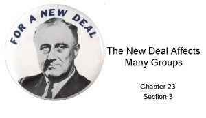 The New Deal Affects Many Groups Chapter 23