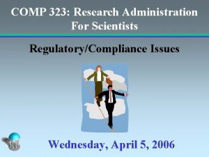 COMP 323 Research Administration For Scientists RegulatoryCompliance Issues