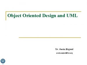 Object Oriented Design and UML Dr Awais Majeed