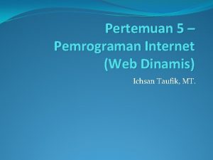 Pertemuan 5 Pemrograman Internet Web Dinamis Ichsan Taufik