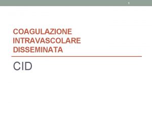 1 COAGULAZIONE INTRAVASCOLARE DISSEMINATA CID 2 CID Definizione