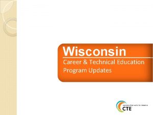 Wisconsin Career Technical Education Program Updates Career Technical