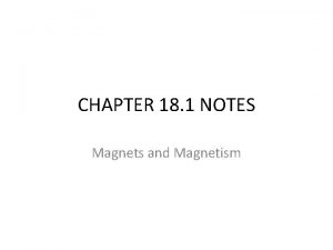 CHAPTER 18 1 NOTES Magnets and Magnetism Magnets