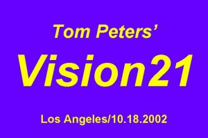 Tom Peters Vision 21 Los Angeles10 18 2002