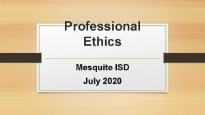 Professional Ethics Mesquite ISD July 2020 Professional Ethics
