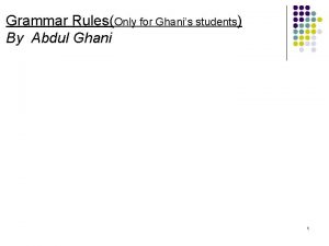 Grammar RulesOnly for Ghanis students By Abdul Ghani