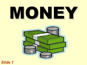 MONEY Slide 1 I Three Uses of Money