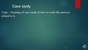 Case study Topic Meaning of case study how